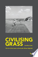 Civilising Grass : The art of the lawn on the South African Highveld / Jonathan Cane.