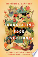 Translating food sovereignty : cultivating justice in an age of transnational governance /