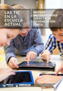 Las TIC en la escuela actual : nuevas metodologias didacticas en educacion fisica /