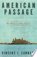 American passage : the history of Ellis Island / Vincent J. Cannato.