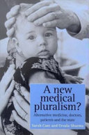 A new medical pluralism? : alternative medicine, doctors, patients, and the state / Sarah Cant and Ursula Sharma.
