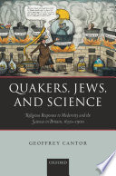 Quakers, Jews, and Science : Religious Responses to Modernity and the Sciences in Britain, 1650-1900.