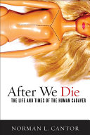 After we die : the life and times of the human cadaver /