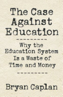 The case against education : why the education system is a waste of time and money /