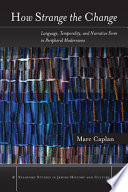 How strange the change : language, temporality, and narrative form in peripheral modernisms / Marc Caplan.