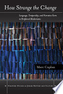 How strange the change language, temporality, and narrative form in peripheral modernisms / Marc Caplan.