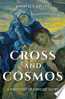 Cross and cosmos : a theology of difficult glory /