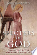 Specters of God : an anatomy of the apophatic imagination /