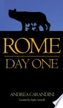 Rome day one / Andrea Carandini ; translated by Stephen Sartarelli.