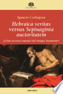Hebraica veritas versus Septuaginta auctoritatem : existe un texto canonico del Antiguo Testamento? /