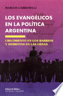 Los evangelicos en la politica argentina : crecimiento en los barrios y derrotas en las urnas /