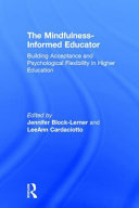 The mindfulness-informed educator : building acceptance and psychological flexibility in higher education /