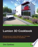Lumion 3D cookbook : revolutionize your Lumion skills with over 100 recipes to create stunning architectural visualizations /