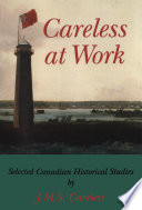 Careless at work : selected Canadian historical studies / by J.M.S. Careless.
