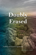 Doubly erased : LGBTQ literature in Appalachia / Allison E. Carey.