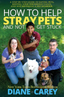 How to help stray pets and not get stuck : a step-by-step guide to saving pets, keeping your household clean, an not becoming a pet hoarder /