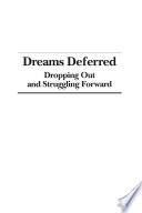 Dreams deferred : dropping out and struggling forward /