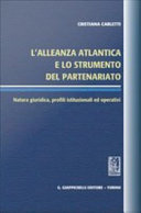 L'Alleanza atlantica e lo strumento del partenariato : Natura giuridica, profili istituzionali ed operativi / Cristiana Carletti.