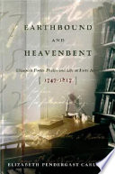 Earthbound and heavenbent : Elizabeth Porter Phelps and life at Forty Acres, 1747-1817 / Elizabeth Pendergast Carlisle.