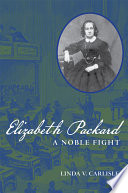 Elizabeth Packard : a noble fight / Linda V. Carlisle.