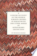 A Concise Account of the Several Foreign Orders of Knighthood : and Other Marks of Honourable Distinction.