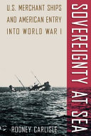 Sovereignty at sea : U.S. merchant ships and American entry into World War I /