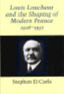 Louis Loucheur and the shaping of modern France, 1916-1931 /