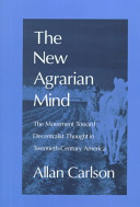 The new agrarian mind : the movement toward decentralist thought in twentieth-century America / Allan Carlson.