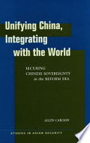 Unifying China, integrating with the world : securing Chinese sovereignty in the reform era / Allen Carlson.