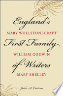 England's first family of writers : Mary Wollstonecraft, William Godwin, Mary Shelley /