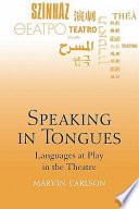 Speaking in tongues : language at play in the theatre / Marvin Carlson.