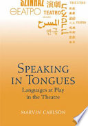Speaking in tongues : language at play in the theatre / Marvin Carlson.