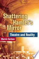Shattering Hamlet's mirror : theatre and reality / Marvin Carlson.