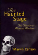 The haunted stage : the theatre as memory machine / Marvin Carlson.