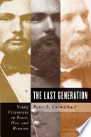 The last generation : young Virginians in peace, war, and reunion / Peter S. Carmichael.