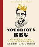 Notorious RBG : the life and times of Ruth Bader Ginsburg / Irin Carmon & Shana Knizhnik.