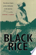 Black rice : the African origins of rice cultivation in the Americas / Judith A. Carney.