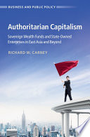 Authoritarian capitalism : sovereign wealth funds and state-owned enterprises in east asia and beyond /