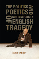 The politics and poetics of contemporary English tragedy / Sean Carney.