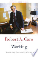 Working : researching, interviewing, writing / Robert A. Caro.