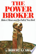 The power broker: Robert Moses and the fall of New York / by Robert A. Caro.