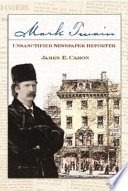 Mark Twain : unsanctified newspaper reporter / James E. Caron.