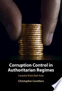 Corruption control in authoritarian regimes : lessons from East Asia / Christopher Carothers, University of Pennsylvania.