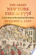 The Great New York Fire of 1776 : a lost story of the American Revolution /