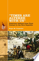 "Times are altered with us" : American Indians from contact to the New Republic / Roger M. Carpenter.