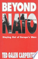 Beyond NATO : staying out of Europe's wars / Ted Galen Carpenter.