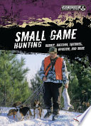 Small game hunting : rabbit, raccoon, squirrel, opossum, and more /