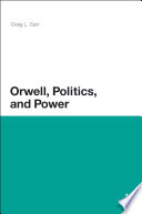 Orwell, politics, and power / Craig L. Carr.