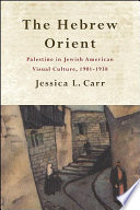 The Hebrew Orient : Palestine in Jewish American visual culture, 1901-1938 /