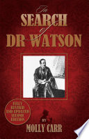 In search of Dr Watson : a Sherlockian investigation / by Molly Carr.